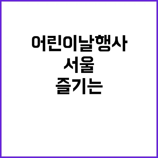 서울 어린이날 행사를 즐기는 방법