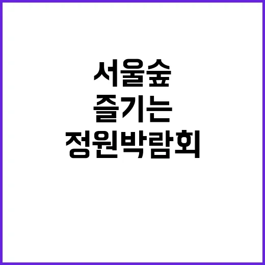서울숲 정원박람회를…