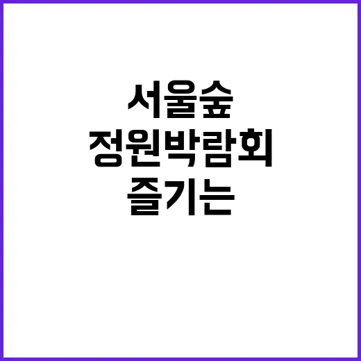 서울숲 정원박람회를…