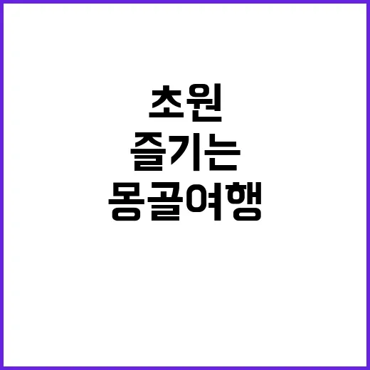 몽골 여행: 초원에서의 특별한 경험을 즐기는 방법