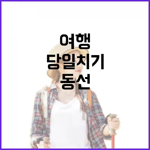 당일치기여행 제대로 다녀오려면 이렇게 동선을 잡는 방법 - 요약