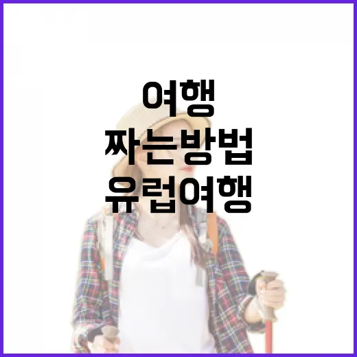 유럽여행 동선 짜는 방법, 처음 가도 덜 헤매려면 이렇게 잡으세요 - 요약