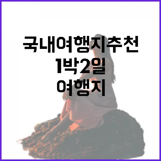 국내여행지추천 초보자를 위한 1박 2일 동선 짜는 방법 - 요약