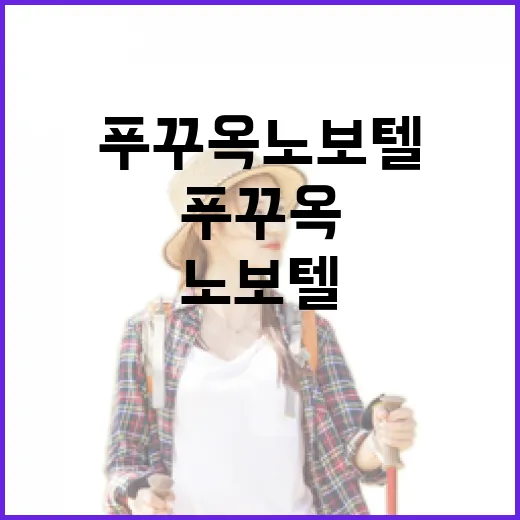 푸꾸옥노보텔 가는 방법과 주변 동선 잡으려면 이렇게 보세요 - 요약