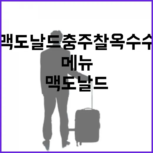 맥도날드 충주 찰옥수수 메뉴 찾으려면 이렇게 확인하고 이동하세요 - 요약