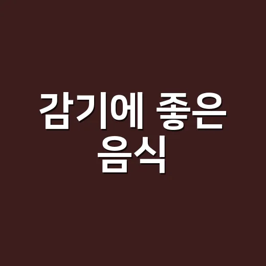 감기에 좋은 음식, 정말 빨리 낫게 해줄까요? - 요약