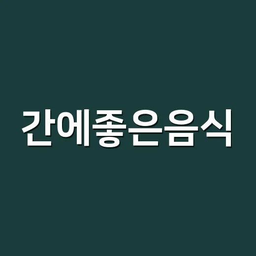 간에좋은음식, 정말 간 수치를 낮추는 데 도움이 될까요? - 요약