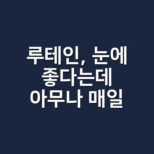 루테인, 눈에 좋다는데 아무나 매일 먹어도 괜찮을까요? - 요약