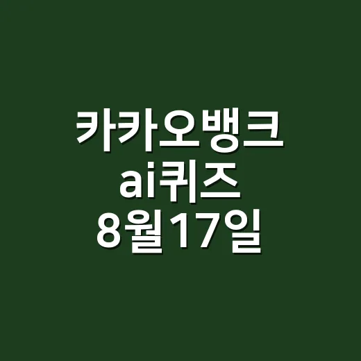 카카오뱅크 ai퀴즈 8월17일, 정답만 찾다가 놓치기 쉬운 점은 없을까요? - 요약