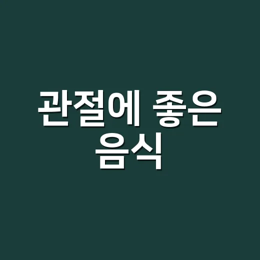 관절에 좋은 음식, 영양제보다 먼저 챙기고 계신가요? - 요약