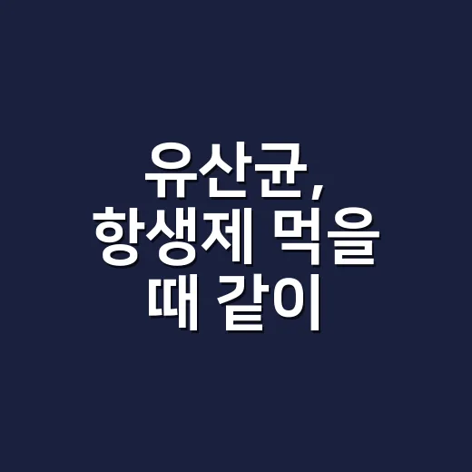 유산균, 항생제 먹을 때 같이 먹어도 괜찮을까요? - 요약