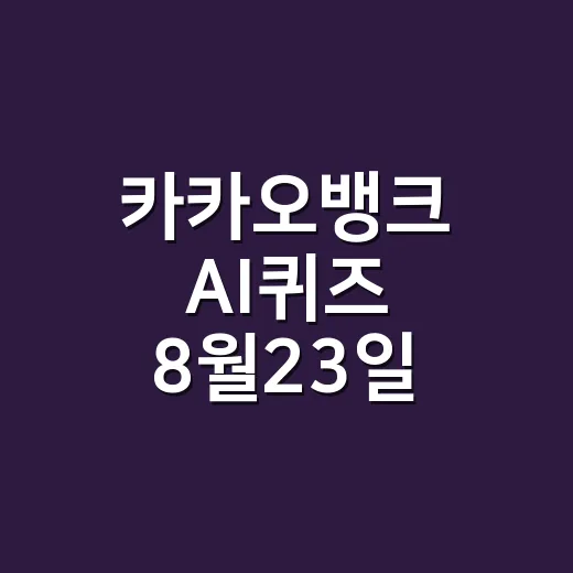 카카오뱅크 AI퀴즈 8월23일 정답, 회차마다 왜 다를까요? - 요약