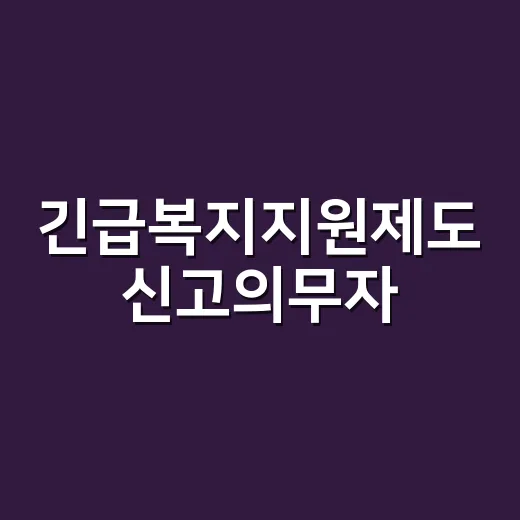 긴급복지지원제도 신고의무자, 내가 해당되는지 헷갈리시나요? - 요약