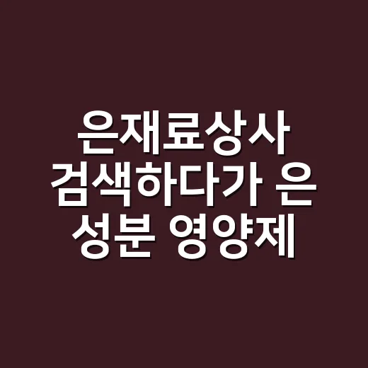 은재료상사 검색하다가 은 성분 영양제까지 궁금해지셨나요? - 요약