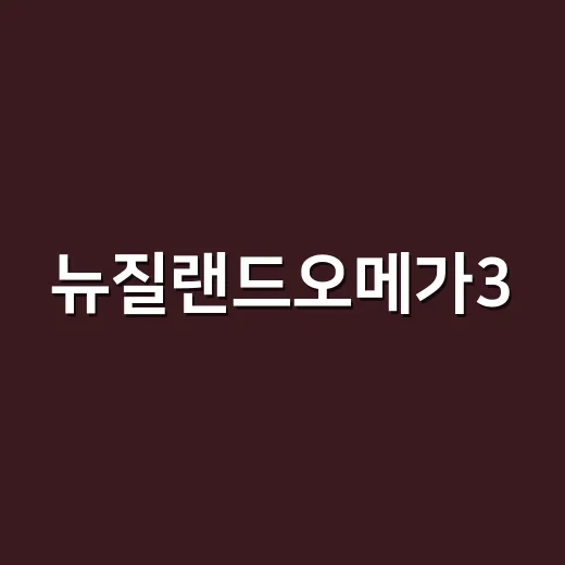 뉴질랜드오메가3, 깨끗한 원산지만 보고 고르고 계신가요? - 요약