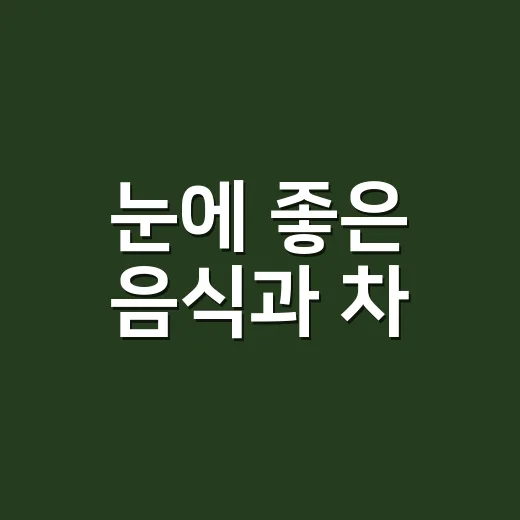 눈에 좋은 음식과 차, 같이 먹는 영양제까지 괜찮을까요? - 요약