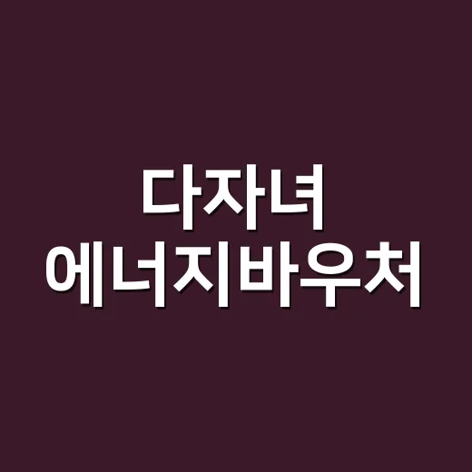 다자녀 에너지바우처, 아이가 둘이어도 신청할 수 있을까요? - 요약