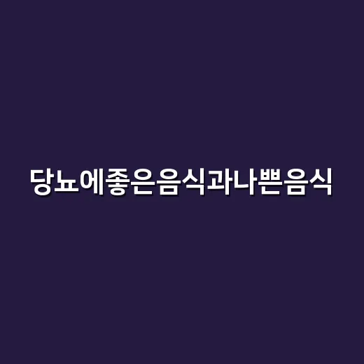 당뇨에좋은음식과나쁜음식, 정말 과일도 조심해야 할까요? - 요약