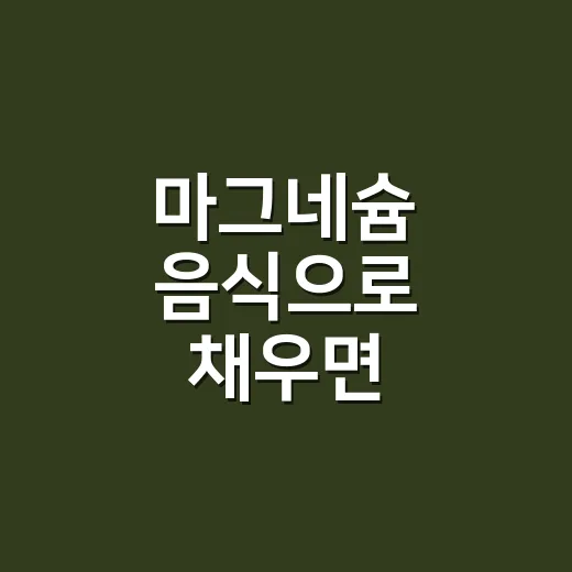 마그네슘 음식으로 채우면 영양제는 덜 먹어도 될까요? - 요약