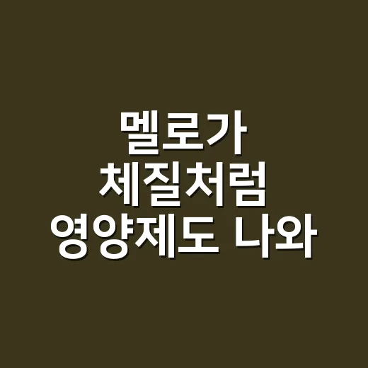 멜로가 체질처럼 영양제도 나와 맞는 조합이 따로 있을까요? - 요약