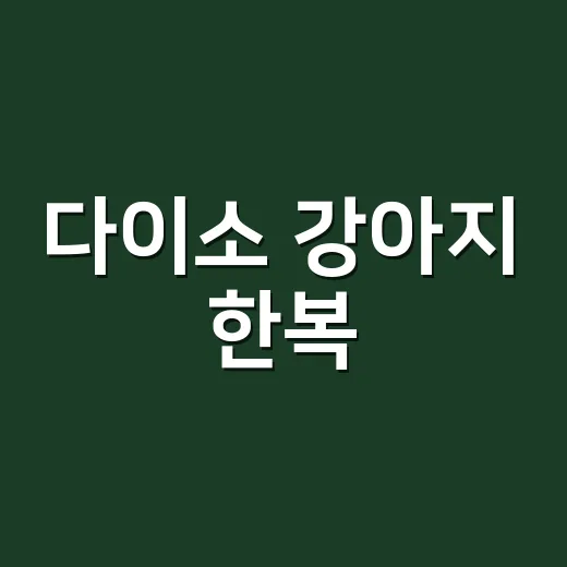 다이소 강아지 한복, 귀엽다고 바로 사도 괜찮을까요? - 요약
