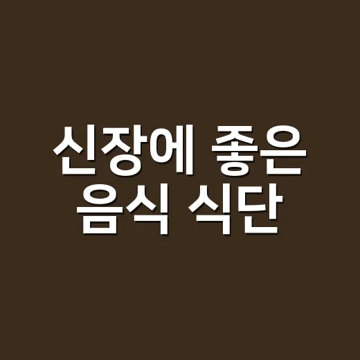 신장에 좋은 음식 식단, 무조건 채소 많이 먹으면 괜찮을까요? - 요약
