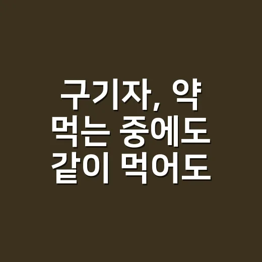 구기자, 약 먹는 중에도 같이 먹어도 될까요? - 요약
