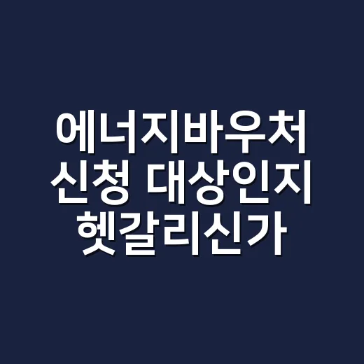 에너지바우처 신청 대상인지 헷갈리신가요? - 요약