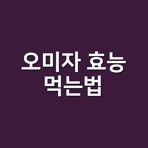오미자 효능 먹는법, 약 먹는 분도 그냥 드셔도 될까요? - 요약