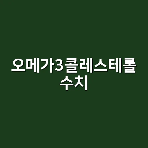 오메가3콜레스테롤 수치, 정말 낮아질까요? - 요약