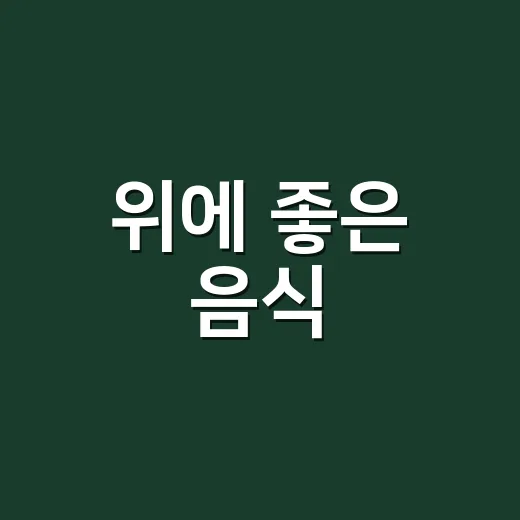 위에 좋은 음식, 속 쓰릴 때 정말 도움이 될까요? - 요약