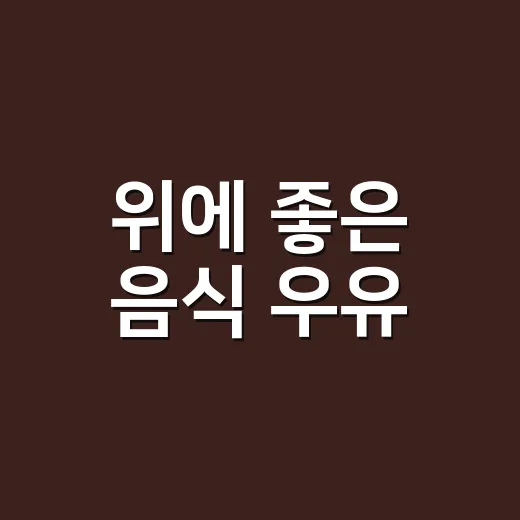위에 좋은 음식 우유, 속 쓰릴 때 마셔도 괜찮을까요? - 요약