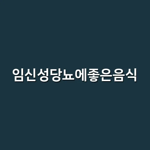 임신성당뇨에좋은음식, 탄수화물 줄이면 정말 괜찮을까요? - 요약