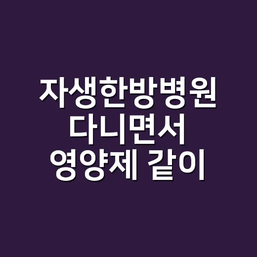 자생한방병원 다니면서 영양제 같이 먹어도 괜찮을까요? - 요약