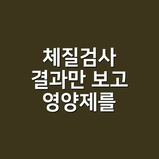 체질검사 결과만 보고 영양제를 골라도 괜찮을까요? - 요약