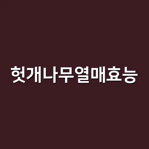 헛개나무열매효능, 술 마신 다음 날에만 먹으면 될까요? - 요약