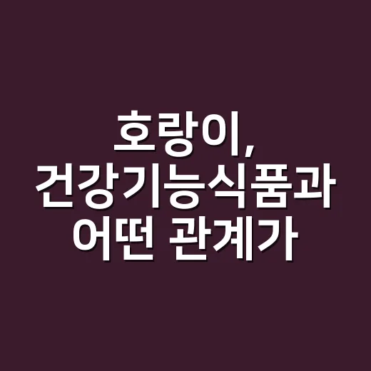 호랑이, 건강기능식품과 어떤 관계가 있을까요? - 요약