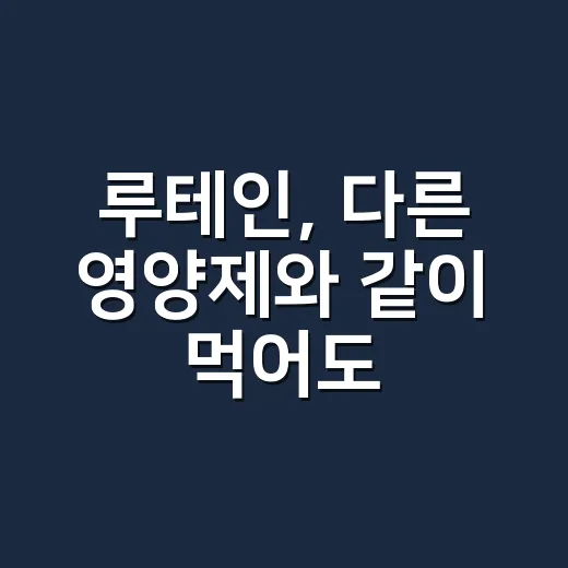 루테인, 다른 영양제와 같이 먹어도 될까요? - 요약