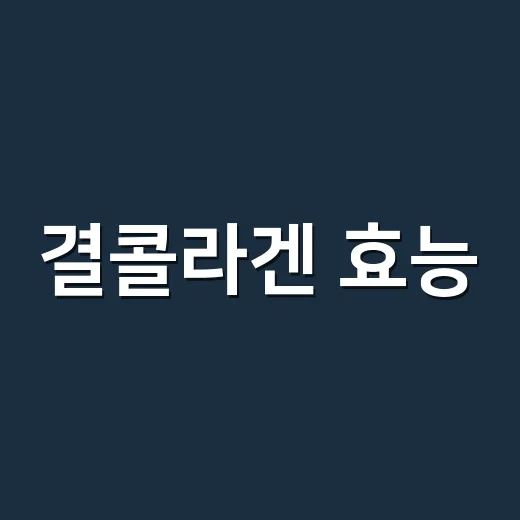 결콜라겐 효능, 피부에 정말 느껴질까요? - 요약