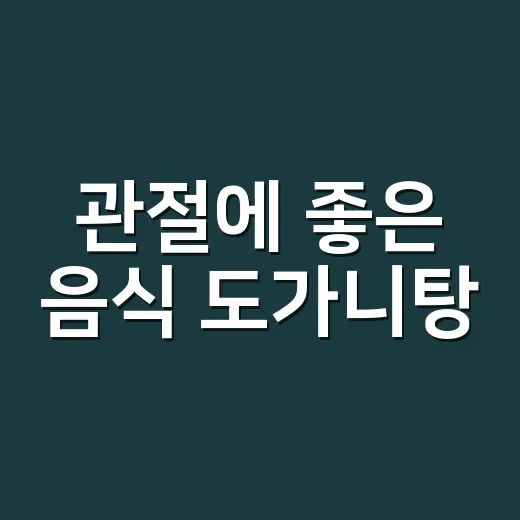 관절에 좋은 음식 도가니탕, 자주 먹어도 될까요? - 요약