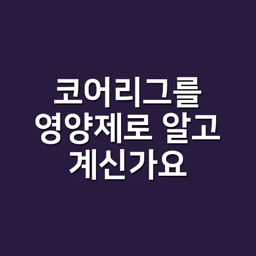 코어리그를 영양제로 알고 계신가요? - 요약