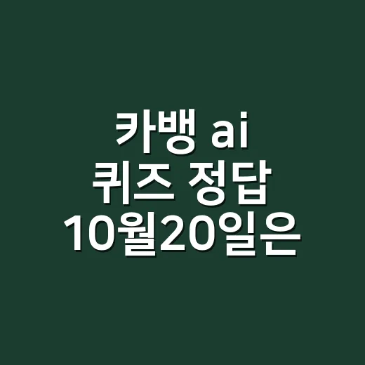 카뱅 ai 퀴즈 정답 10월20일은 무엇일까요? - 요약