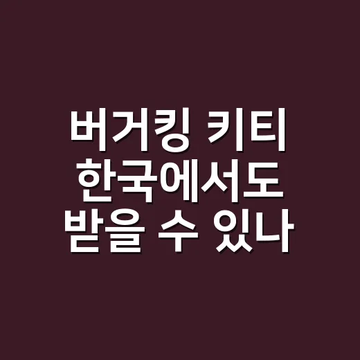 버거킹 키티 한국에서도 받을 수 있나요? - 요약