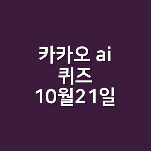 카카오 ai 퀴즈 10월21일 정답이 궁금하신가요? - 요약