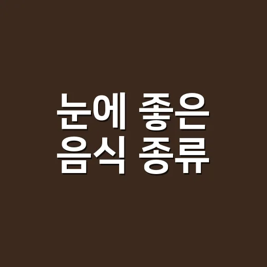 눈에 좋은 음식 종류, 무엇부터 챙겨야 할까요? - 요약