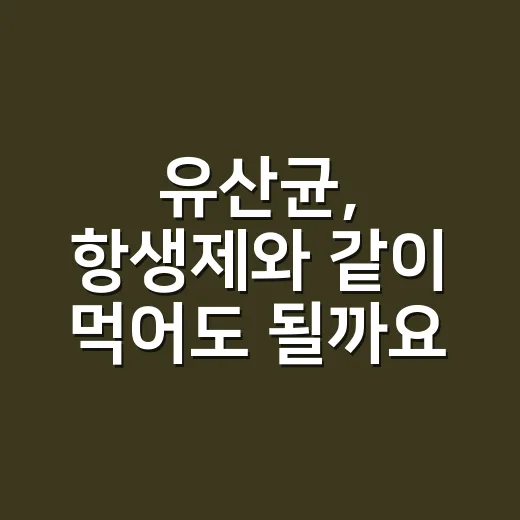 유산균, 항생제와 같이 먹어도 될까요? - 요약