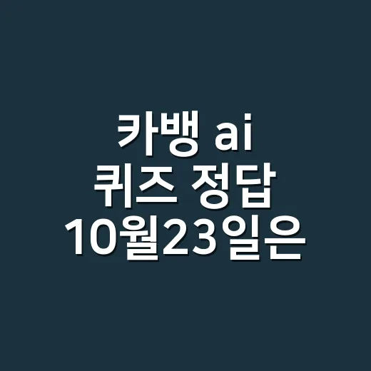 카뱅 ai 퀴즈 정답 10월23일은 무엇인가요? - 요약