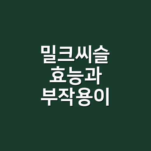 밀크씨슬 효능과 부작용이 궁금하신가요? - 요약