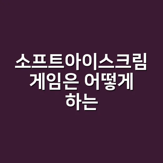 소프트아이스크림 게임은 어떻게 하는 걸까요? - 요약