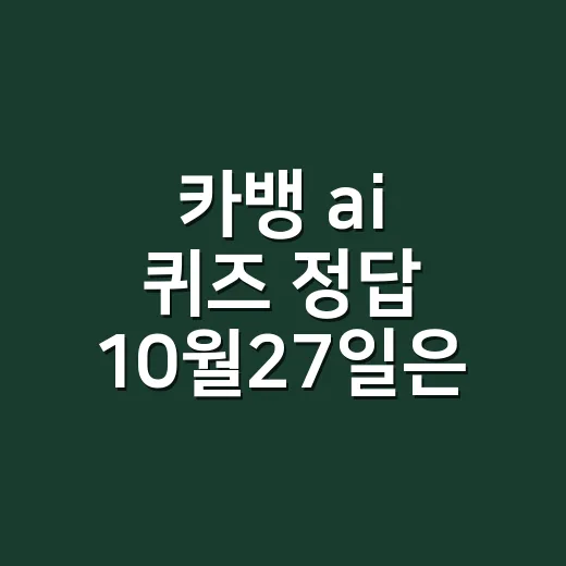 카뱅 ai 퀴즈 정답 10월27일은 무엇인가요? - 요약